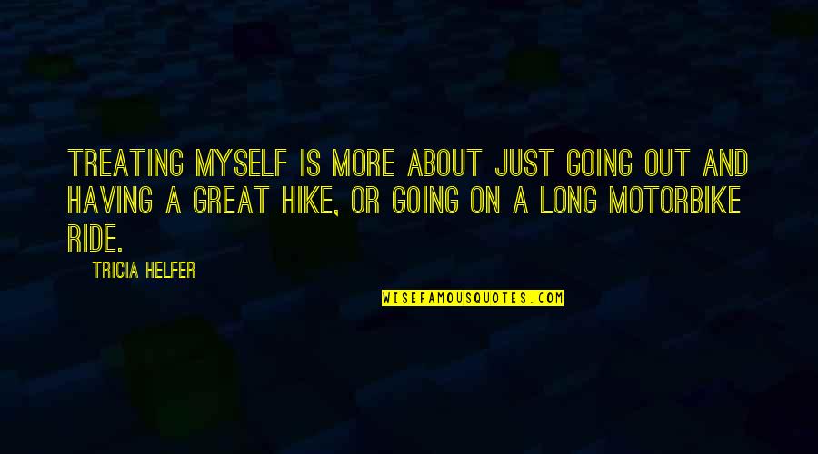 Great Long Quotes By Tricia Helfer: Treating myself is more about just going out