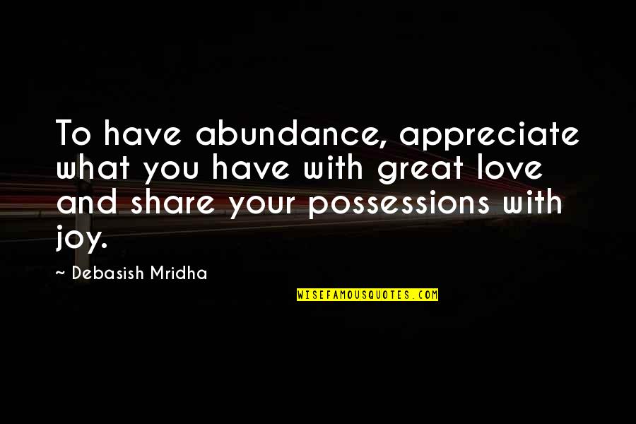 Great Love And Inspirational Quotes By Debasish Mridha: To have abundance, appreciate what you have with