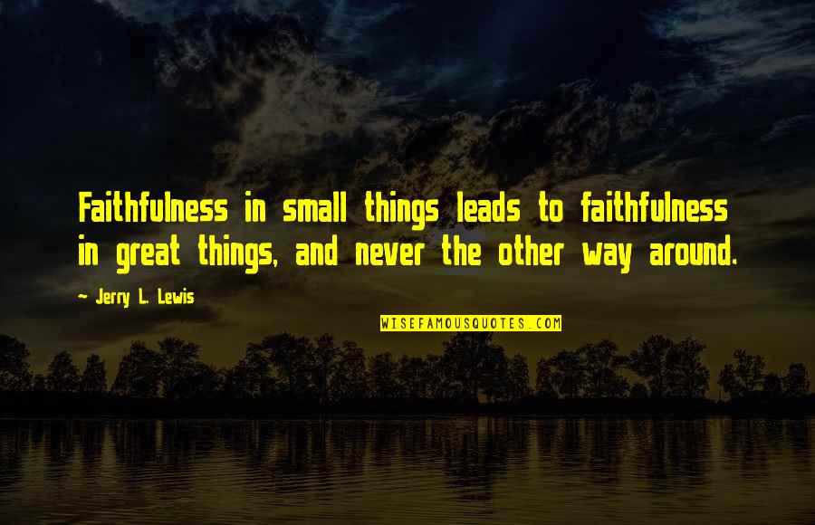 Great Love And Inspirational Quotes By Jerry L. Lewis: Faithfulness in small things leads to faithfulness in