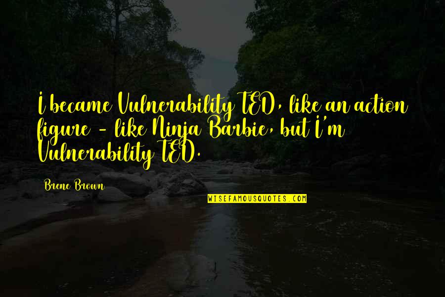 Great Love Letter Quotes By Brene Brown: I became Vulnerability TED, like an action figure