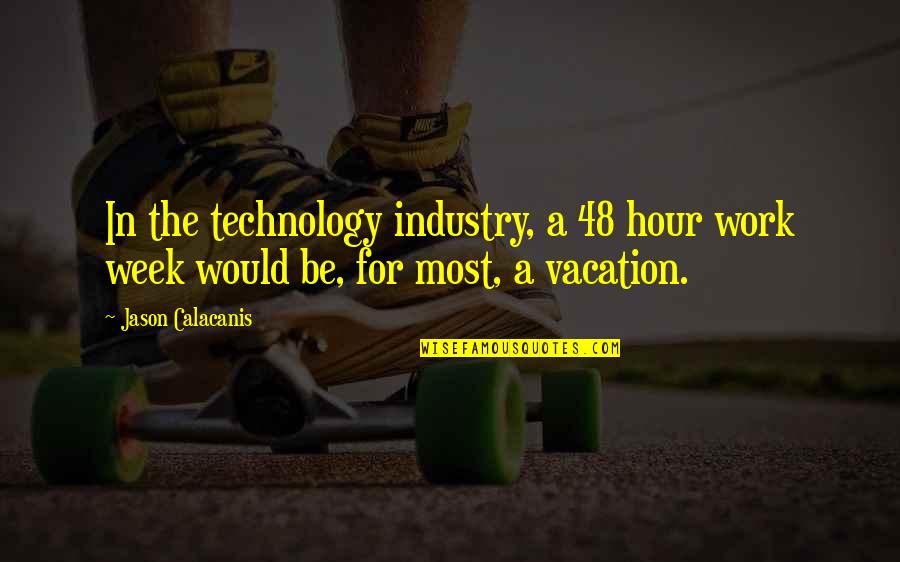 Great Love Letter Quotes By Jason Calacanis: In the technology industry, a 48 hour work