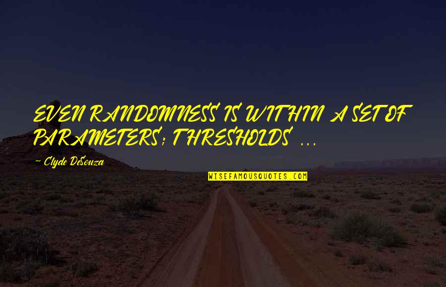 Great Love Making Quotes By Clyde DeSouza: EVEN RANDOMNESS IS WITHIN A SET OF PARAMETERS;