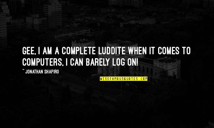Great Love Making Quotes By Jonathan Shapiro: Gee, I am a complete Luddite when it