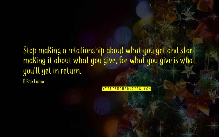 Great Love Making Quotes By Rob Liano: Stop making a relationship about what you get