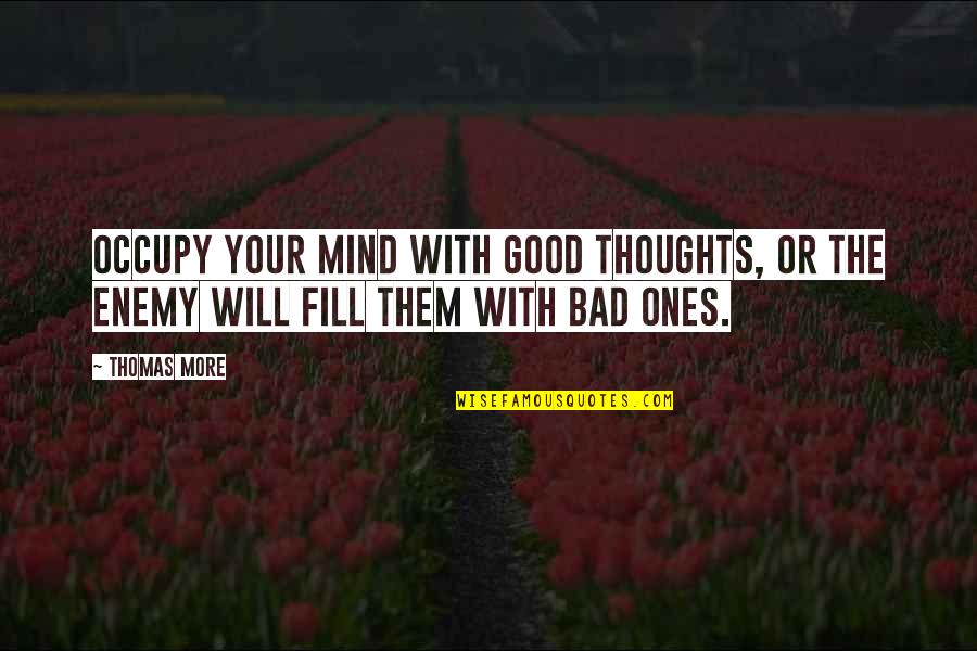 Great Love Making Quotes By Thomas More: Occupy your mind with good thoughts, or the