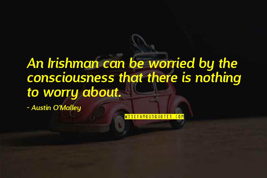 Great Love Poetry Quotes By Austin O'Malley: An Irishman can be worried by the consciousness