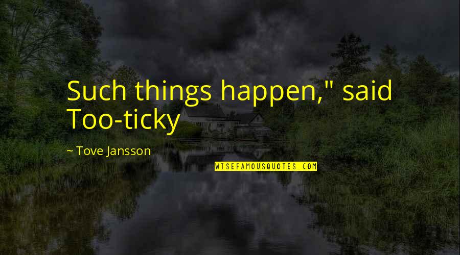 Great Love Sayings And Quotes By Tove Jansson: Such things happen," said Too-ticky