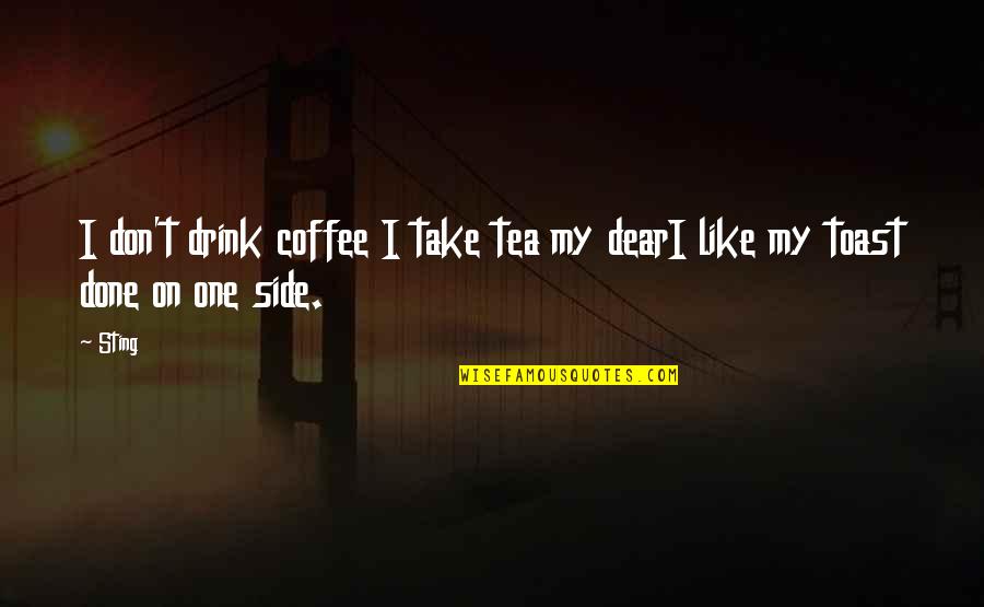 Great Love Songs Quotes By Sting: I don't drink coffee I take tea my