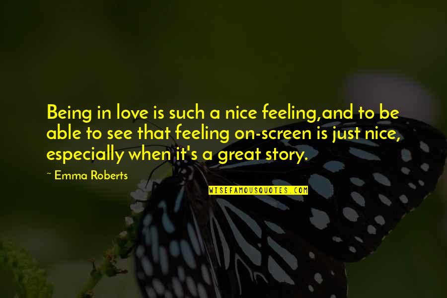 Great Love Story Quotes By Emma Roberts: Being in love is such a nice feeling,and