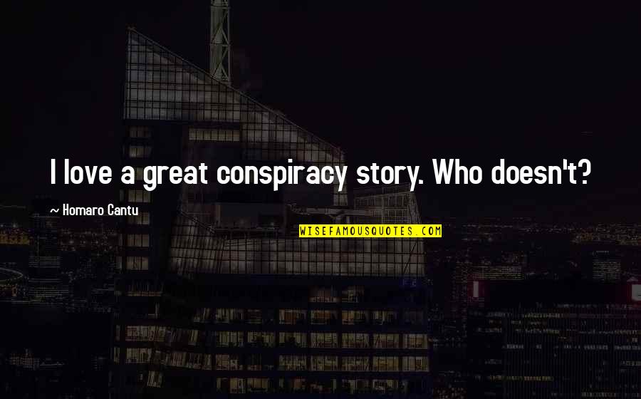 Great Love Story Quotes By Homaro Cantu: I love a great conspiracy story. Who doesn't?