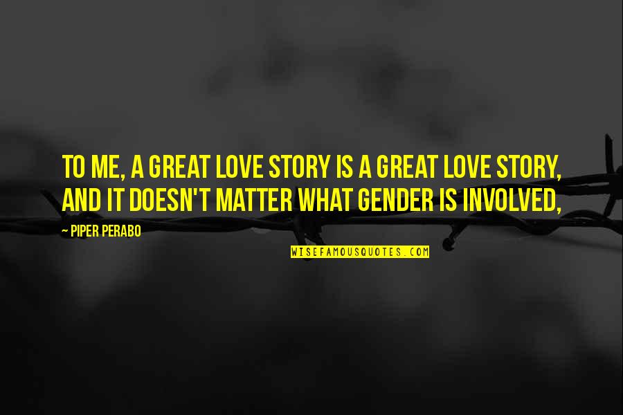 Great Love Story Quotes By Piper Perabo: To me, a great love story is a