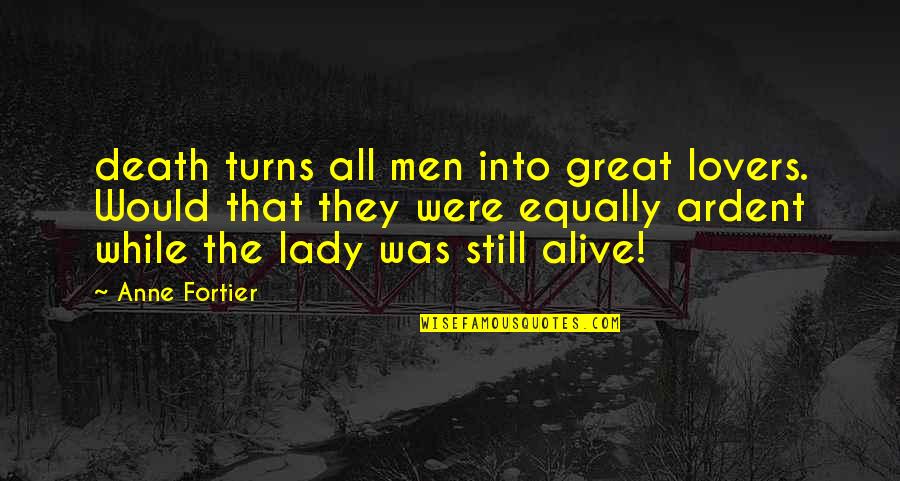 Great Lovers Quotes By Anne Fortier: death turns all men into great lovers. Would