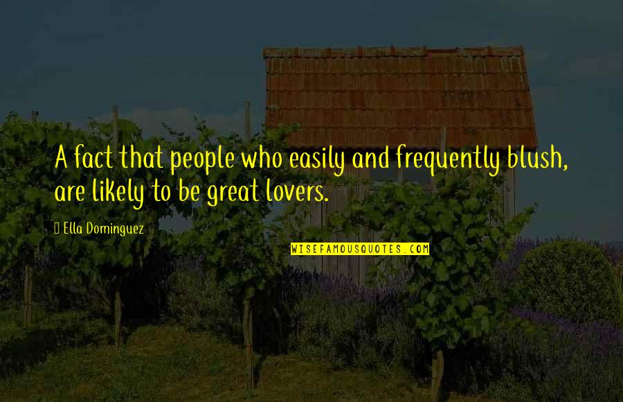 Great Lovers Quotes By Ella Dominguez: A fact that people who easily and frequently