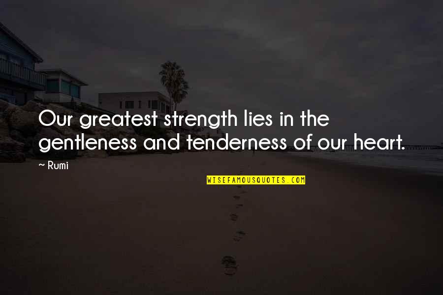 Great Lovers Quotes By Rumi: Our greatest strength lies in the gentleness and