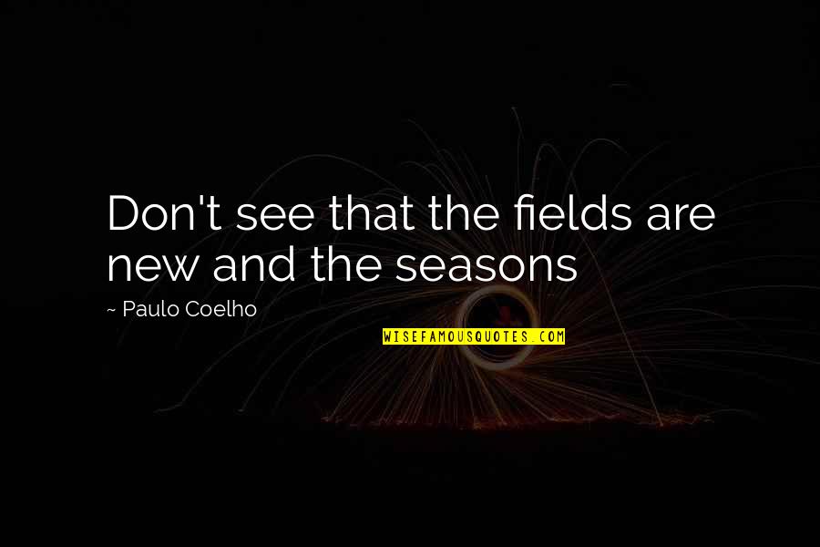 Great Lux Interior Quotes By Paulo Coelho: Don't see that the fields are new and