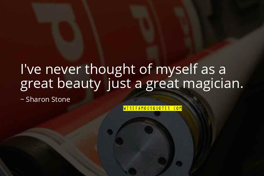 Great Magician Quotes By Sharon Stone: I've never thought of myself as a great