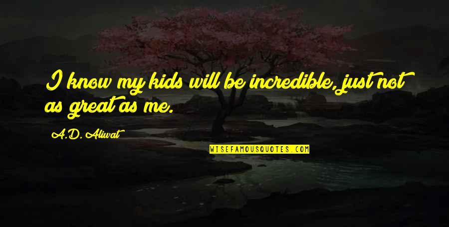 Great Male Quotes By A.D. Aliwat: I know my kids will be incredible, just