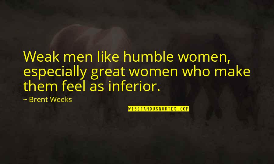 Great Male Quotes By Brent Weeks: Weak men like humble women, especially great women