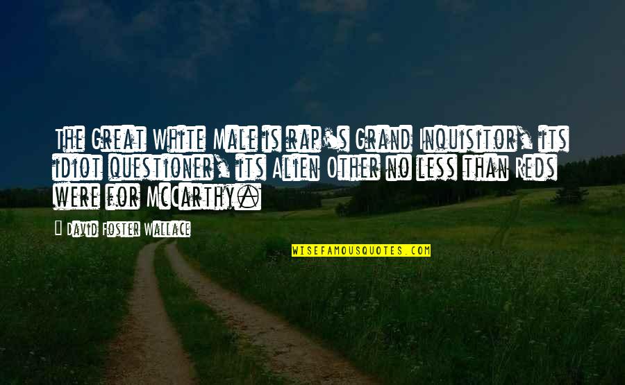 Great Male Quotes By David Foster Wallace: The Great White Male is rap's Grand Inquisitor,