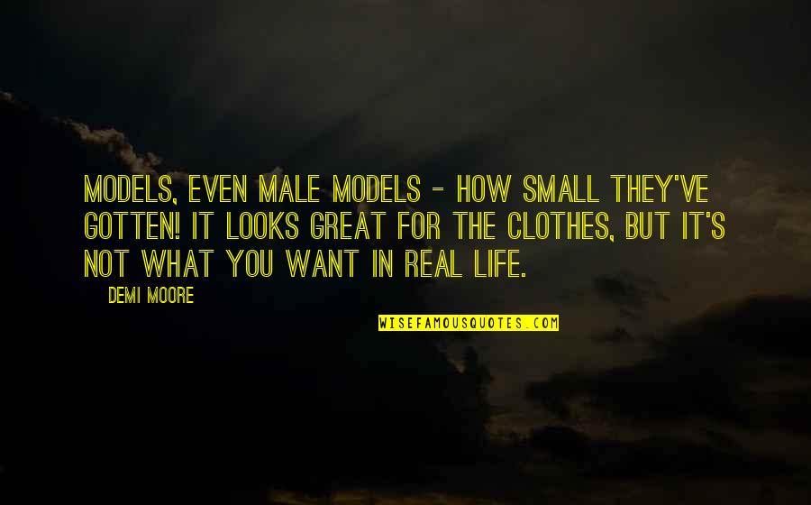 Great Male Quotes By Demi Moore: Models, even male models - how small they've