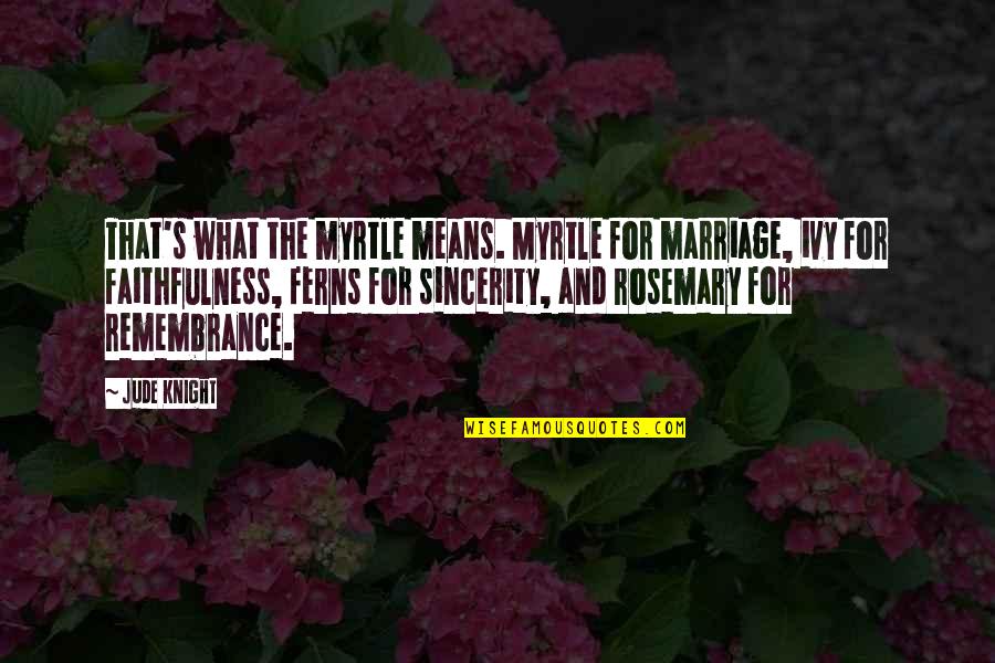 Great Male Quotes By Jude Knight: That's what the myrtle means. Myrtle for marriage,