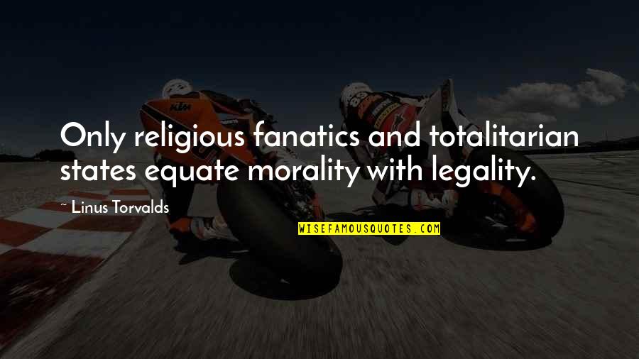 Great Male Quotes By Linus Torvalds: Only religious fanatics and totalitarian states equate morality