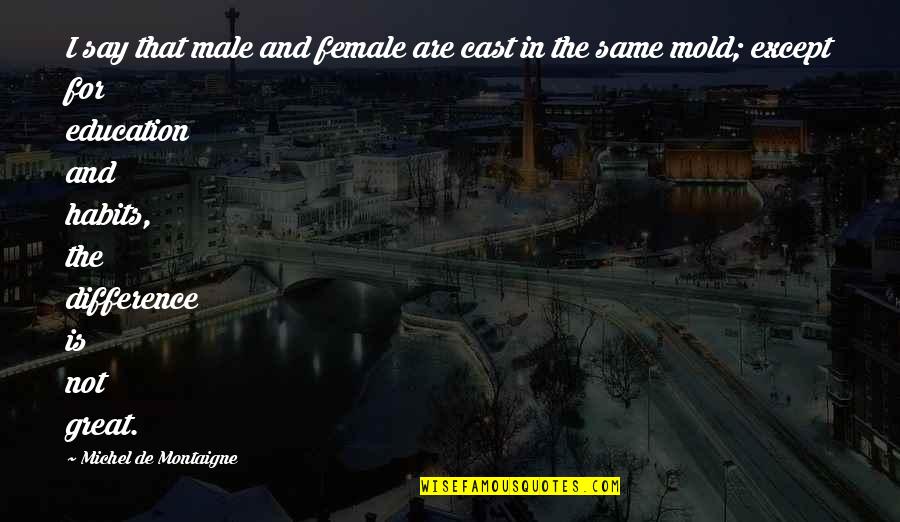 Great Male Quotes By Michel De Montaigne: I say that male and female are cast
