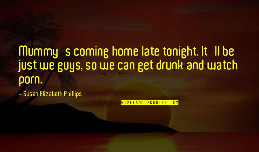 Great Male Quotes By Susan Elizabeth Phillips: Mummy's coming home late tonight. It'll be just