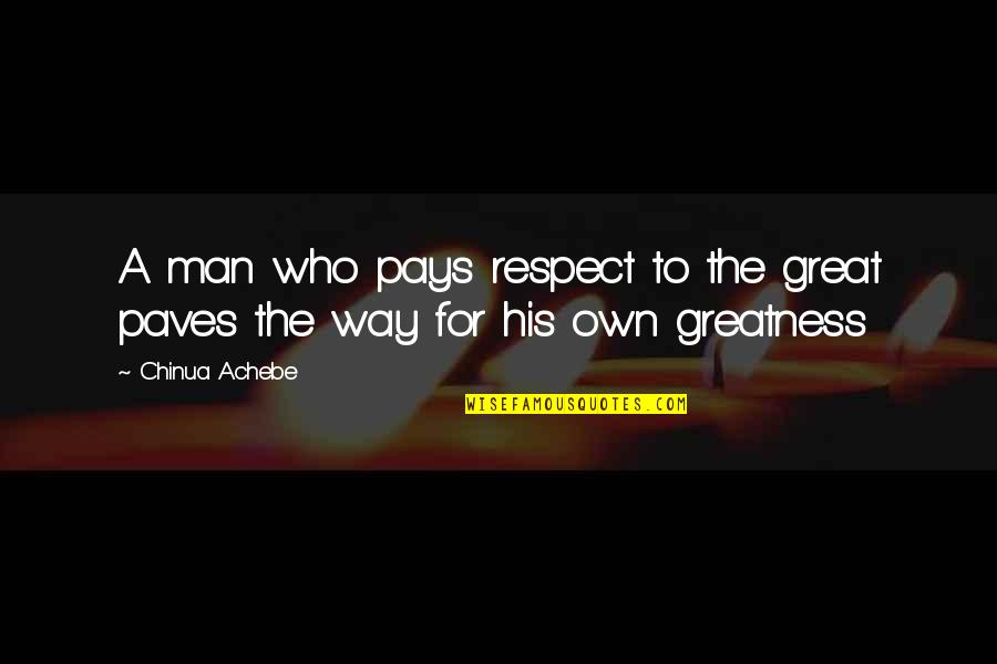 Great Man In My Life Quotes By Chinua Achebe: A man who pays respect to the great