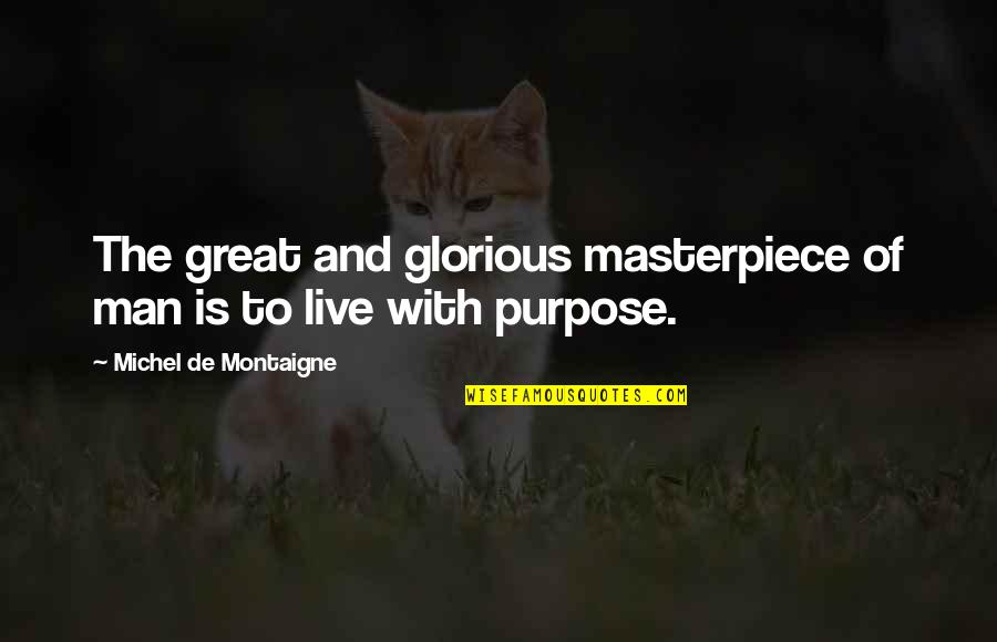 Great Man In My Life Quotes By Michel De Montaigne: The great and glorious masterpiece of man is