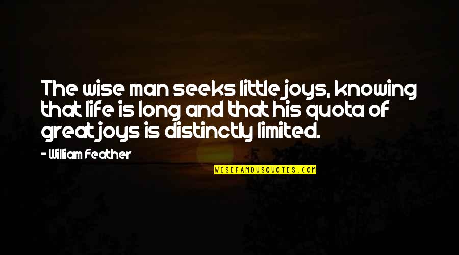 Great Man In My Life Quotes By William Feather: The wise man seeks little joys, knowing that