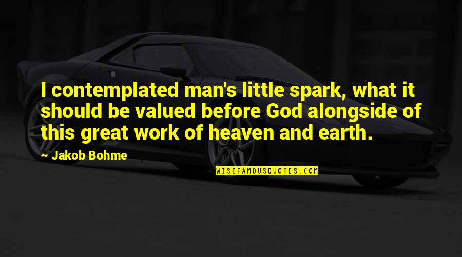 Great Man Of God Quotes By Jakob Bohme: I contemplated man's little spark, what it should