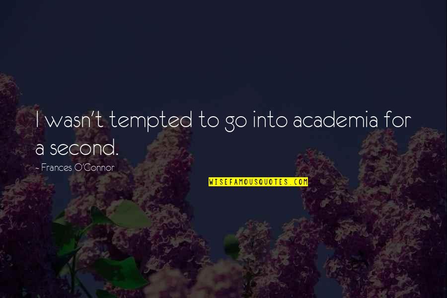 Great Man Once Said Quotes By Frances O'Connor: I wasn't tempted to go into academia for Great Man Once Said Quotes By Frances O'Connor: I wasn't tempted to go into academia for