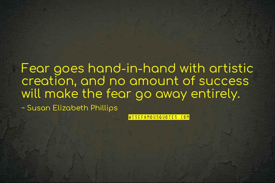 Great Man Once Said Quotes By Susan Elizabeth Phillips: Fear goes hand-in-hand with artistic creation, and no Great Man Once Said Quotes By Susan Elizabeth Phillips: Fear goes hand-in-hand with artistic creation, and no