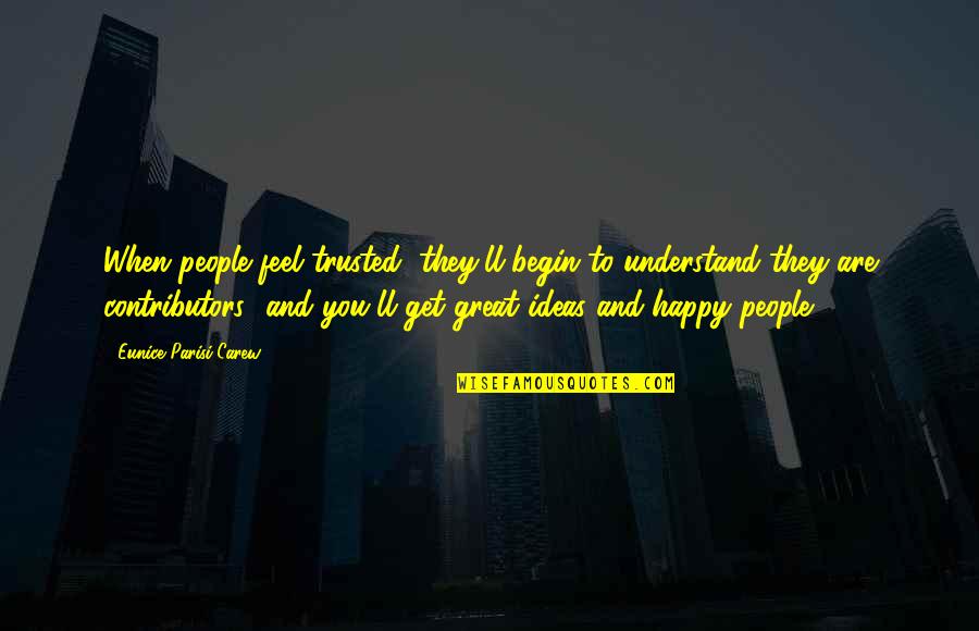 Great Managers Quotes By Eunice Parisi-Carew: When people feel trusted, they'll begin to understand Great Managers Quotes By Eunice Parisi-Carew: When people feel trusted, they'll begin to understand