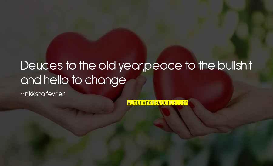 Great Managers Quotes By Nikkisha Fevrier: Deuces to the old year,peace to the bullshit Great Managers Quotes By Nikkisha Fevrier: Deuces to the old year,peace to the bullshit