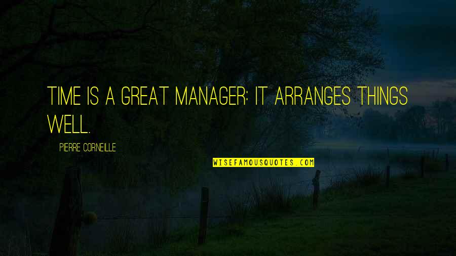 Great Managers Quotes By Pierre Corneille: Time is a great manager: it arranges things Great Managers Quotes By Pierre Corneille: Time is a great manager: it arranges things