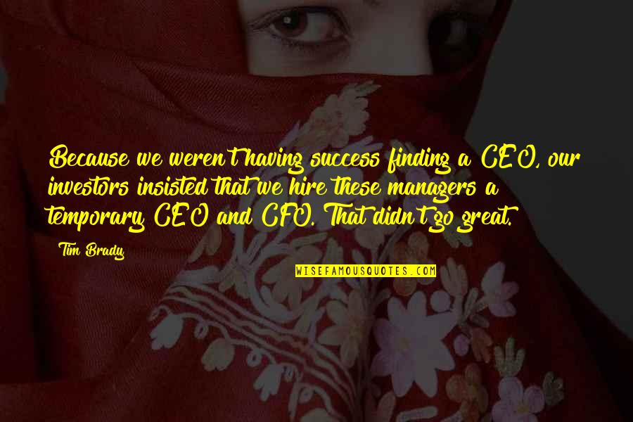 Great Managers Quotes By Tim Brady: Because we weren't having success finding a CEO,