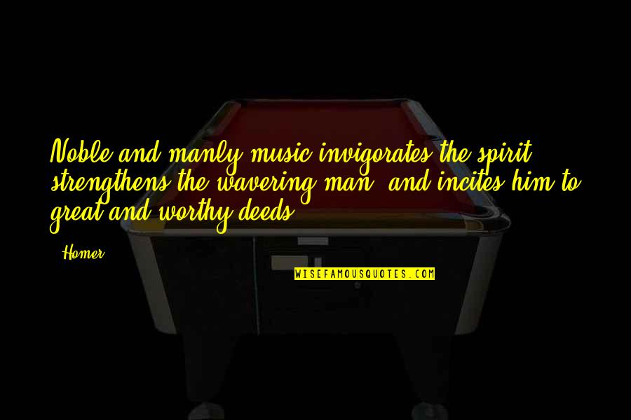 Great Manly Quotes By Homer: Noble and manly music invigorates the spirit, strengthens