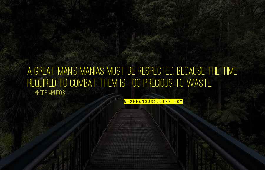 Great Man's Quotes By Andre Maurois: A great man's manias must be respected, because