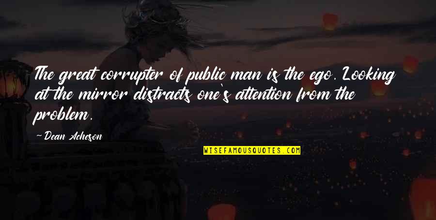 Great Man's Quotes By Dean Acheson: The great corrupter of public man is the