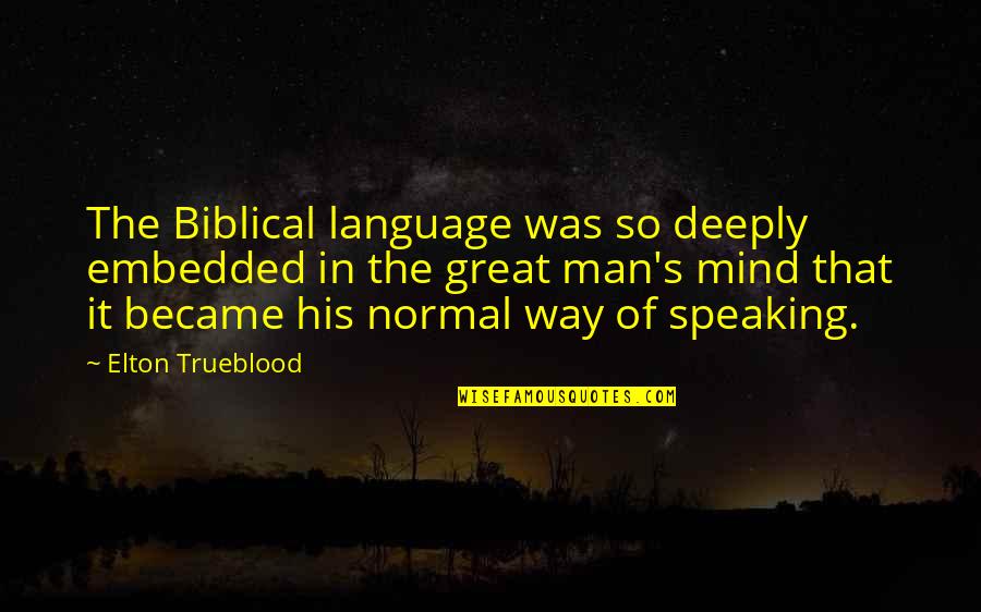 Great Man's Quotes By Elton Trueblood: The Biblical language was so deeply embedded in