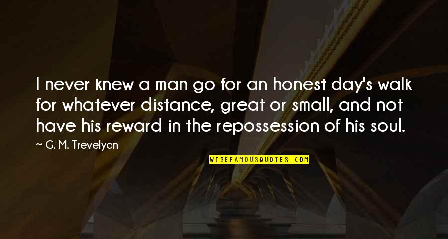 Great Man's Quotes By G. M. Trevelyan: I never knew a man go for an