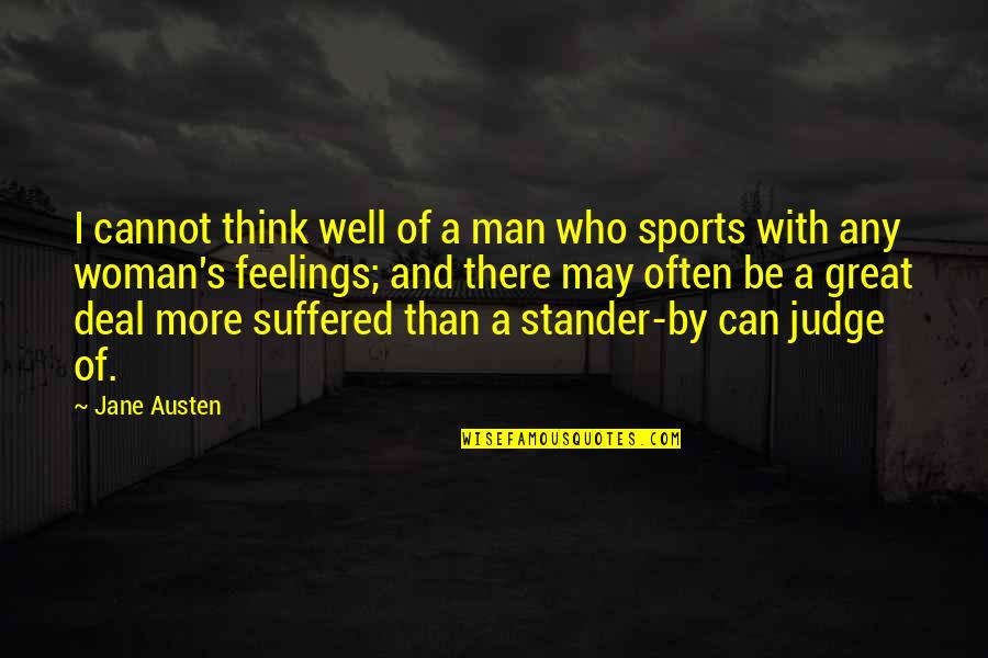 Great Man's Quotes By Jane Austen: I cannot think well of a man who