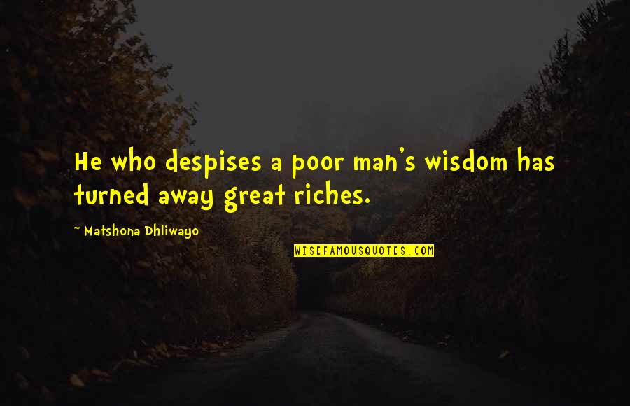 Great Man's Quotes By Matshona Dhliwayo: He who despises a poor man's wisdom has