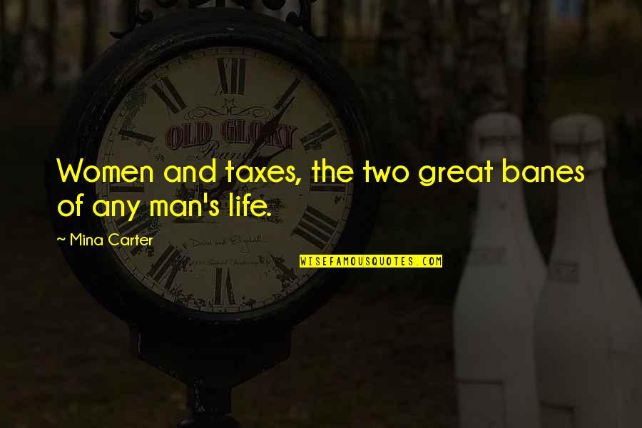 Great Man's Quotes By Mina Carter: Women and taxes, the two great banes of