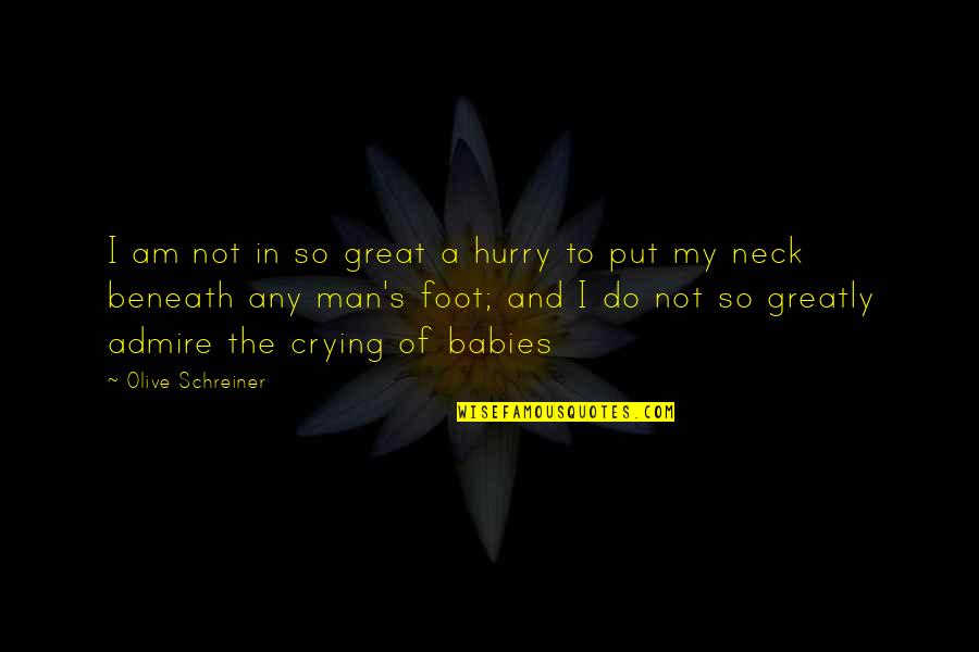 Great Man's Quotes By Olive Schreiner: I am not in so great a hurry