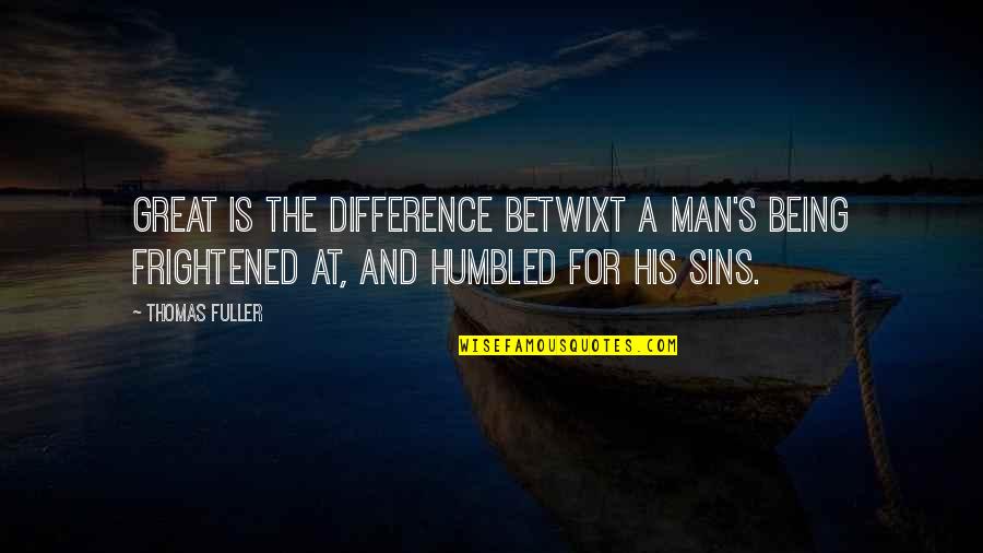 Great Man's Quotes By Thomas Fuller: Great is the difference betwixt a man's being