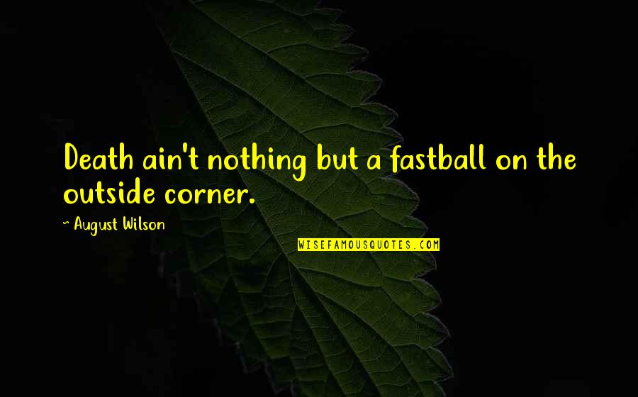 Great Marketer Quotes By August Wilson: Death ain't nothing but a fastball on the