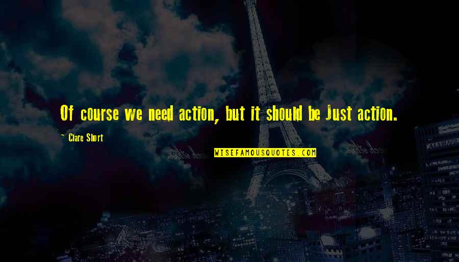 Great Marketer Quotes By Clare Short: Of course we need action, but it should